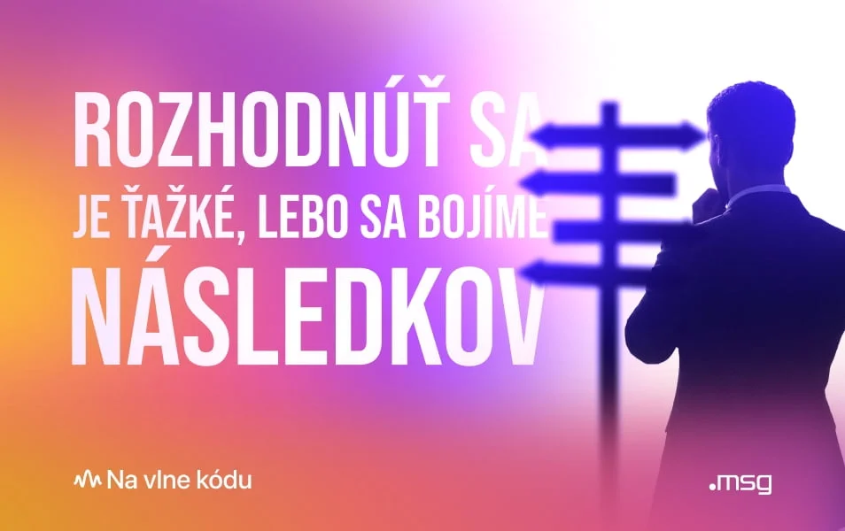 Rozhodnúť sa je ťažké, lebo sa bojíme následkov.